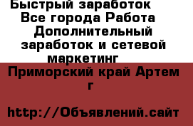 !!!Быстрый заработок!!! - Все города Работа » Дополнительный заработок и сетевой маркетинг   . Приморский край,Артем г.